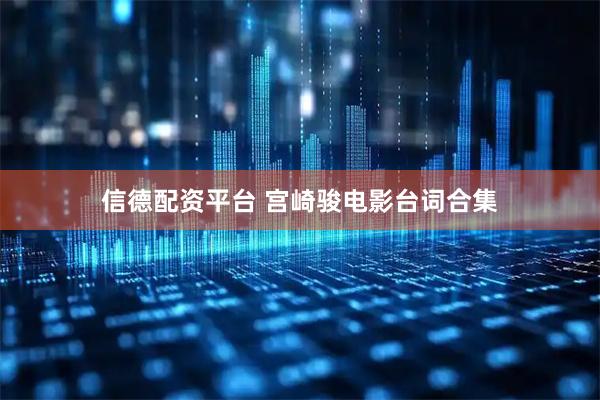 信德配资平台 宫崎骏电影台词合集