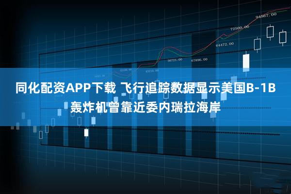 同化配资APP下载 飞行追踪数据显示美国B-1B轰炸机曾靠近委内瑞拉海岸